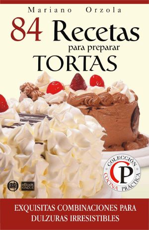 [Colección cocina práctica 12] • 84 recetas para preparar tortas · exquisitas combinaciones para dulzuaras irresistibles